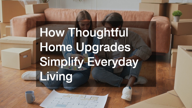 How Thoughtful Home Upgrades Simplify Everyday Living